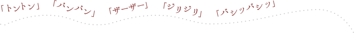 「トントン」「パンパン」「ザーザー」「ジリジリ」「バシッバシッ」